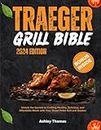 Traeger Grill Bible 2024: Unlock the Secrets to Crafting Healthy, Delicious, and Affordable Meals with Your Wood Pellet Grill and Smoker