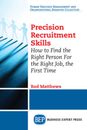 Precision Recruitment Skills: How to Find the Right Person For the Right Job,