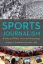 Sports Journalism: A History of Glory, Fame, and Technology by Patrick S. Washbu