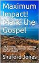 Maximum Impact! Mark: the Gospel: Life, Ministry, Teaching, Suffering, Death and Resurrection of Jesus the Son of God (Bible Believers Series)