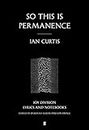 So This is Permanence: Joy Division Lyrics and Notebooks: Joy Division Lyrics and Notebooks