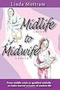 Midlife to Midwife: A no holes barred account of what it's like to train to be a midwife late in life and with a family