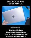 MacBook Air User Guide: The Detailed and Illustrated Manual with Tips & Tricks to Master the MacBook Air and macOS