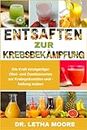 Entsaften zur Krebsbekämpfung: Die Kraft einzigartiger Obst- und Gemüsesorten zur Krebsprävention und -heilung nutzen (German Edition)