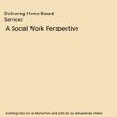 Delivering Home-Based Services: A Social Work Perspective