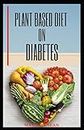 PLANT BASED DIET ON DIABETES: Nutritional food on plant based diet for healthy living,good for both mental and physical well being of a diabetic patience