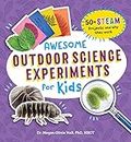 Awesome Outdoor Science Experiments for Kids: 50+ Steam Projects and Why They Work
