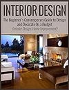 Interior Design: The Beginner’s Contemporary Guide to Design and Decorate On a Budget (Interior Design, Home Improvement) (interior design, home improvement, minimalist)