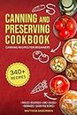 CANNING AND PRESERVING COOKBOOK: Canning Recipes for Beginners with 340+ Recipes of Preserves (Including Sugar-Free), Pickling, Beverages, Jams, Sauces, and Marinades. Pressure Canning Book Kit: 1