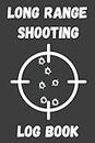 Long Range Shooting Log Book: Log Book for Target Shooting, Handloading Logbook, Range Shooting Book, Sport Shooting Record Logbook