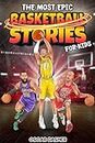 The Most Epic Basketball Stories for Kids: Greatest Basketball Players and Games of All Time for Aspiring Young Champions (The Most Epic Sports Stories for Kids and Young Readers)