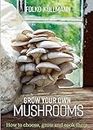 Grow Your Own Mushrooms: How to choose, grow and cook them