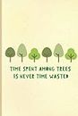 Time Spent Among Trees Is Never Time Wasted: Cute Tree Notebook. Blank Journal For Nature Lovers - College Ruled (Gift for Outdoorsy Women / Men)