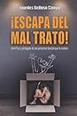 ¡ESCAPA DEL MAL TRATO!: Identifica y protégete de las personas tóxicas que te rodean (Spanish Edition)