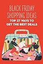 Black Friday Shopping Ideas: Top 27 Ways To Get The Best Deals