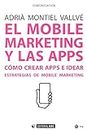 Mobile marketing y las APPS,El: Cómo crear apps e idear estrategias de mobile marketing: 493 (Manuales)