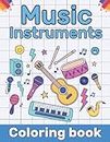 Music Instruments Coloring book: Music Coloring Book for kids | Many Kinds Of Music Instruments, Drums Piano Guitars and More For Children & Toddlers Preschoolers | (Great Gift for Any Fan of Music)