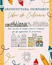 Architettura Incredibile: Libro da colorare Monumenti, case, edifici e architetture uniche di tutto il mondo: Una raccolta di disegni creativi e rilassanti perfetti per tutte le et