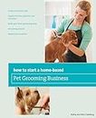 How to Start a Home-based Pet Grooming Business, Third Edition (Home-Based Business Series)