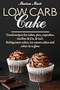 Low Carb Cake Trend recipes for cakes, pies, cupcakes, muffins: Refrigerator cakes, ice cream cakes and cakes in a glass