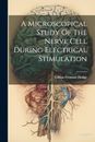 Hodge - A Microscopical Study Of The Nerve Cell During Electrical Stim - J555z