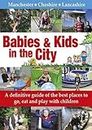 Babies & Kids in the City: A Definitive Guide of the Best Places to Go, Eat and Play with Children [Lingua Inglese]
