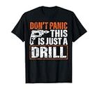 Don't Panic This is Just a Drill Funny Tool DIY Men T-Shirt