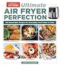 Ultimate Air Fryer Perfection: 185 Remarkable Recipes That Make the Most of Your Air Fryer