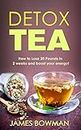 Detox Tea: How to Loose up to 20 Pounds in 2 weeks and Boost your Energy (English Edition)