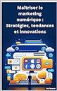 Maîtriser le marketing numérique : Stratégies, tendances et innovations. (French Edition)