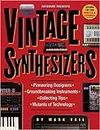 Vintage Synthesizers: Pioneering Designers, Groundbreaking Instruments, Collecting Tips, Mutants of Technology: Groundbreaking Instruments and Pioneering Designers of Electronic Music Synthesizers