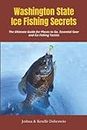 Washington State Ice Fishing Secrets: The Ultimate Guide for Places to Go, Essential Gear and Ice Fishing Tactics
