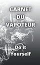 Carnet du Vapoteur DIY: Cahier pour composer ses eliquides de Cigarette electronique - Noter ses recettes e-liquides base vg pg aromes nicotine booster cbd