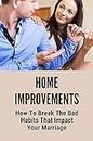 Home Improvements: How To Break The Bad Habits That Impact Your Marriage: Negotiate With Spouse Guide Book