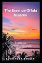 THE ESSENCE OF ISLA MUJERES: A TRAVEL PREPARATION GUIDE