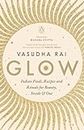 Glow: Indian Foods,Recipes and Rituals for Beauty, Inside and Out