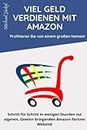 Affiliate Marketing mit Amazon: Geld verdienen im Amazon Partnerprogramm - Schritt für Schritt in wenigen Stunden zur eigenen, Gewinn bringenden Amazon Partner Website!