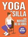 Yoga en Silla para Mayores de 60 Años: Reto de 28 Días para Perder Peso, Mejorar la Flexibilidad y la Fuerza | Rutinas de 10 Minutos para Principiantes (Spanish Edition)