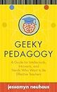 Geeky Pedagogy: A Guide for Intellectuals, Introverts, and Nerds Who Want to Be Effective Teachers