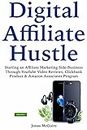Digital Affiliate Hustle: Starting an Affiliate Marketing Side-Business Through YouTube Video Reviews, Clickbank Product & Amazon Associates Program (English Edition)