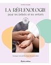 La réflexologie pour les bébés et les enfants: Soulagez les petits maux du quotidien (La voie de l’autoguérison) (French Edition)