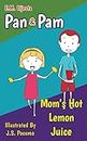 Pan and Pam: Mom’s Hot Lemon Juice (Picture Books for Kids Like Toddlers, Preschoolers, Kindergarten, First to Second Graders, Levels 1-2, Age 3-8 Children, Beginner Readers)